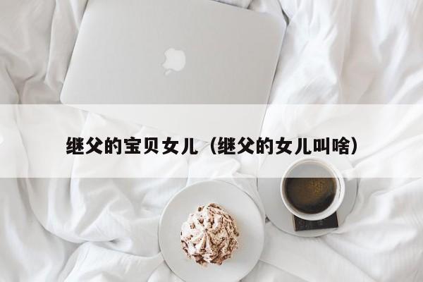 继父的宝贝女儿(继父的女儿叫啥)