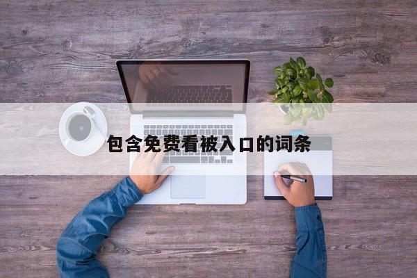 包含免费看被入口的词条