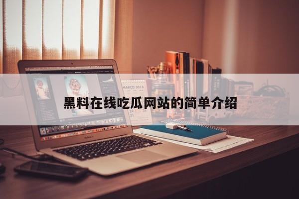黑料在线吃瓜网站的简单介绍