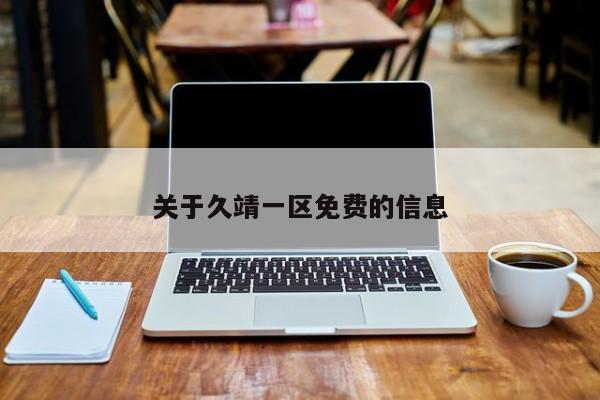 关于久靖一区免费的信息