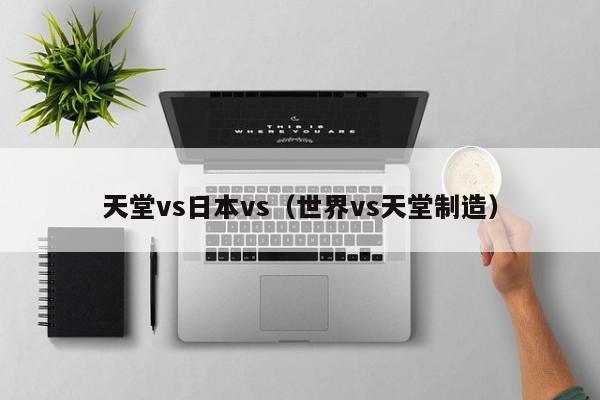 天堂vs日本vs(世界vs天堂制造)