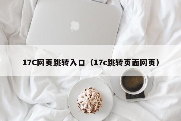 17C网页跳转入口(17c跳转页面网页)