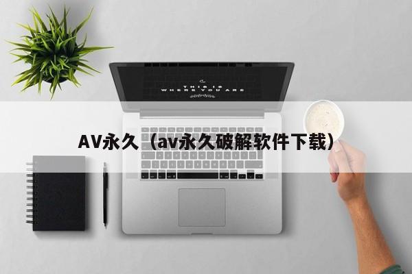 AV永久(av永久破解软件下载)